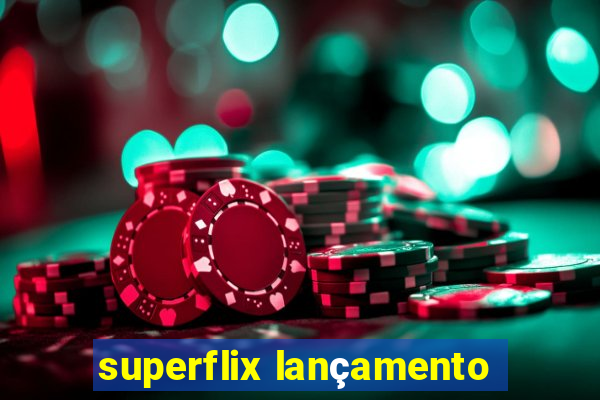 superflix lançamento